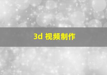 3d 视频制作